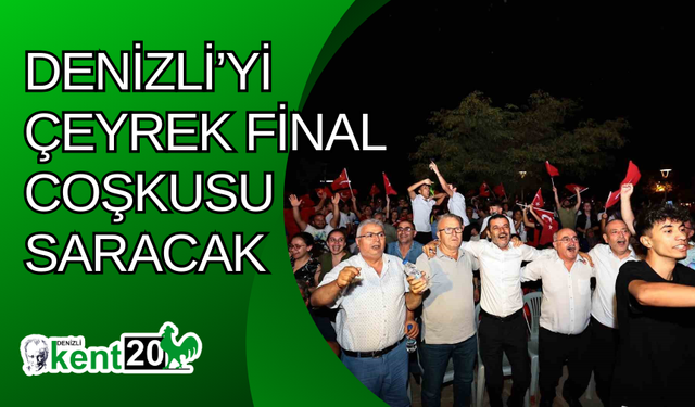 Denizli’yi çeyrek final coşkusu saracak