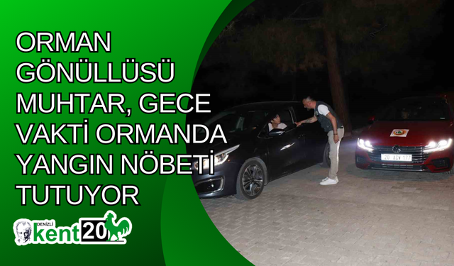 Orman gönüllüsü muhtar, gece vakti ormanda yangın nöbeti tutuyor