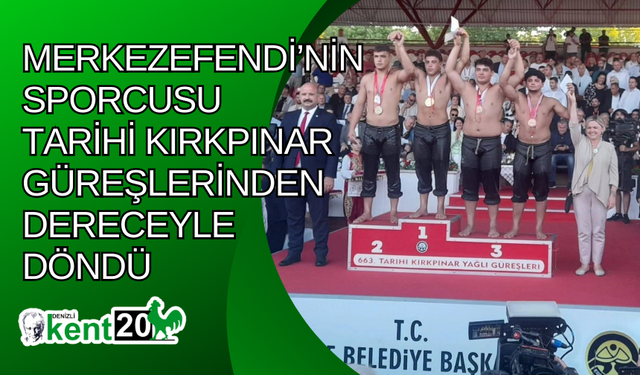 Merkezefendi’nin sporcusu tarihi Kırkpınar güreşlerinden dereceyle döndü