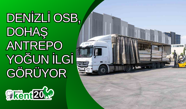 Denizli OSB, DOHAŞ Antrepo yoğun ilgi görüyor