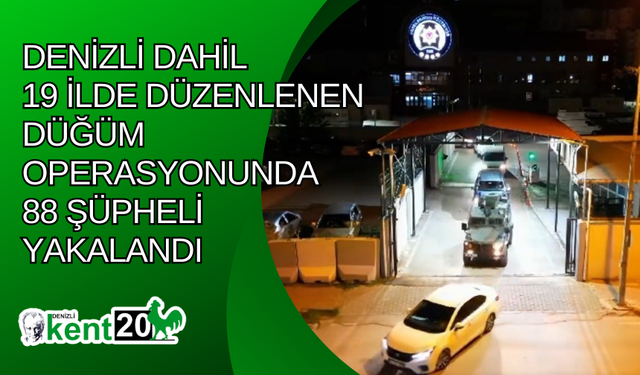 Denizli dahil 19 ilde düzenlenen Düğüm operasyonunda 88 şüpheli yakalandı