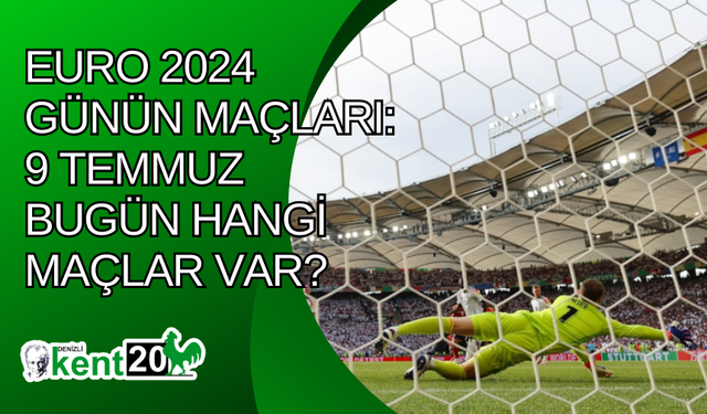 EURO 2024 günün maçları: 9 Temmuz bugün hangi maçlar var?