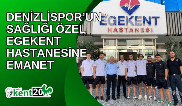 Denizlispor’un sağlığı Özel Egekent Hastanesine emanet