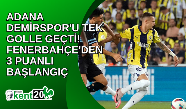 Adana Demirspor'u tek golle geçti! Fenerbahçe'den 3 puanlı başlangıç