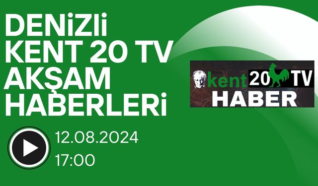 12.08.2024 DENİZLİ KENT 20 TV AKŞAM HABERLERİ