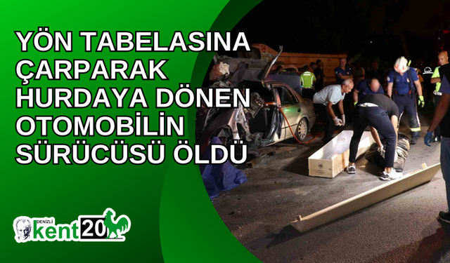 Yön tabelasına çarparak hurdaya dönen otomobilin sürücüsü öldü