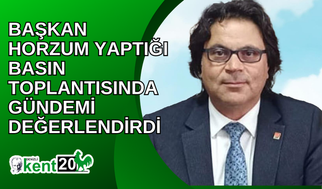 BAŞKAN HORZUM YAPTIĞI BASIN TOPLANTISINDA GÜNDEMİ DEĞERLENDİRDİ