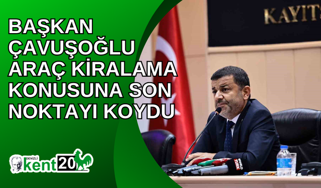 Başkan Çavuşoğlu araç kiralama konusuna son noktayı koydu