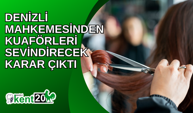 Denizli Mahkemesinden Kuaförleri Sevindirecek Karar Çıktı