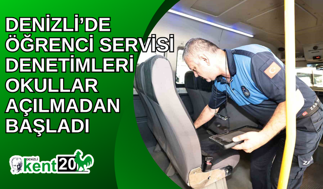 Denizli’de öğrenci servisi denetimleri okullar açılmadan başladı