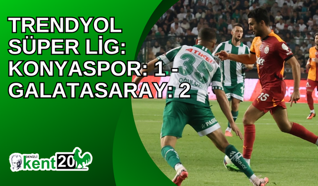 Trendyol Süper Lig: Konyaspor: 1 - Galatasaray: 2