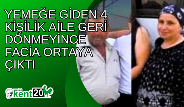 Yemeğe giden 4 kişilik aile geri dönmeyince facia ortaya çıktı