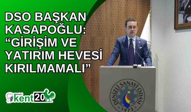 DSO Başkan Kasapoğlu: “Girişim ve yatırım hevesi kırılmamalı”