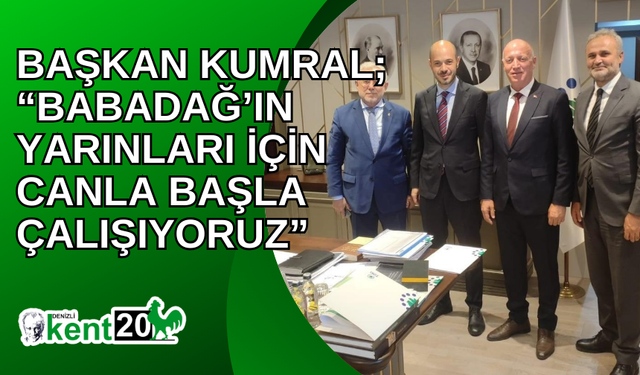 Başkan Kumral; “Babadağ’ın yarınları için canla başla çalışıyoruz”