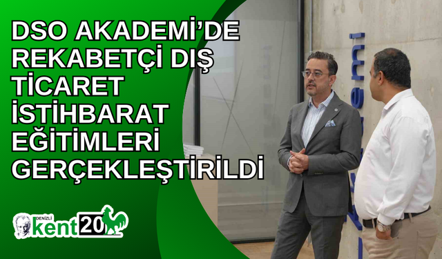 DSO Akademi’de Rekabetçi Dış Ticaret İstihbarat Eğitimleri gerçekleştirildi