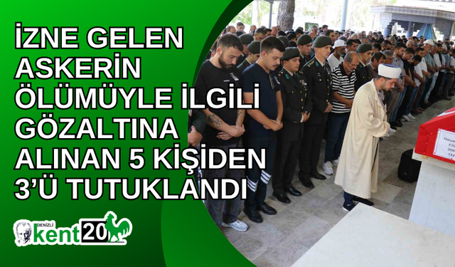 İzne gelen askerin ölümüyle ilgili gözaltına alınan 5 kişiden 3’ü tutuklandı