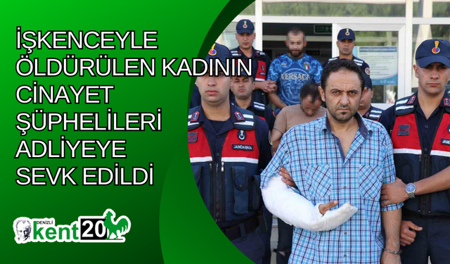 İşkenceyle öldürülen kadının cinayet şüphelileri adliyeye sevk edildi