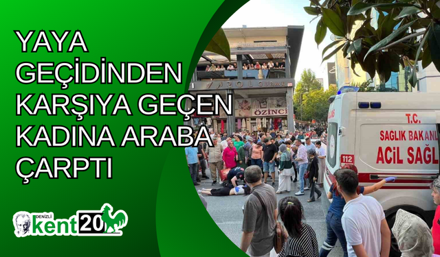 Yaya geçidinden karşıya geçen kadına araba çarptı