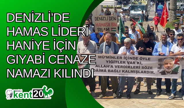 Denizli’de Hamas lideri Haniye için gıyabi cenaze namazı kılındı