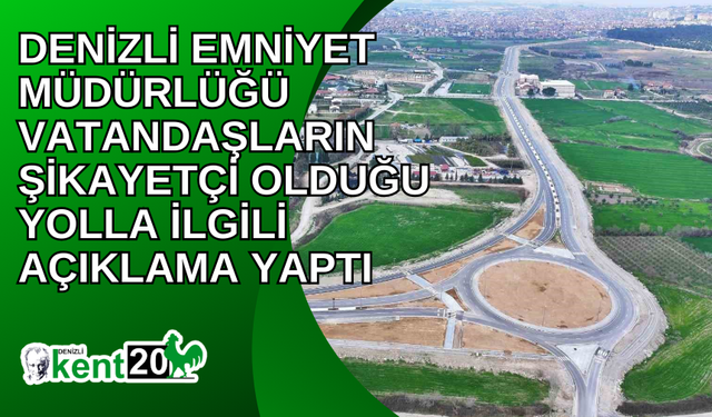 Denizli Emniyet Müdürlüğü vatandaşların şikayetçi olduğu yolla ilgili açıklama yaptı