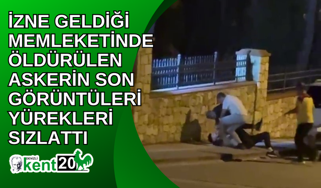 İzne geldiği memleketinde öldürülen askerin son görüntüleri yürekleri sızlattı