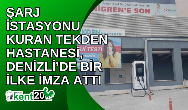 Şarj istasyonu kuran Tekden Hastanesi, Denizli’de bir ilke imza attı