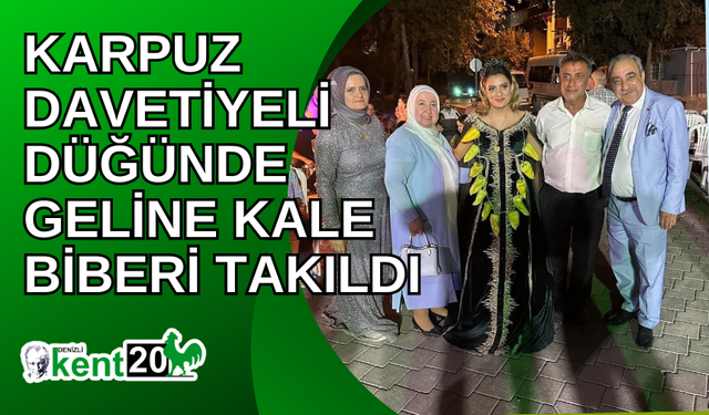 Karpuz davetiyeli düğünde geline Kale biberi takıldı