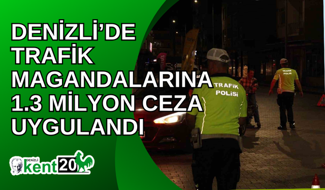 Denizli’de trafik magandalarına 1.3 milyon ceza uygulandı