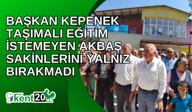 Başkan Kepenek taşımalı eğitim istemeyen Akbaş sakinlerini yalnız bırakmadı