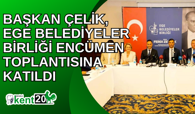 Başkan Çelik, Ege Belediyeler Birliği Encümen Toplantısına katıldı