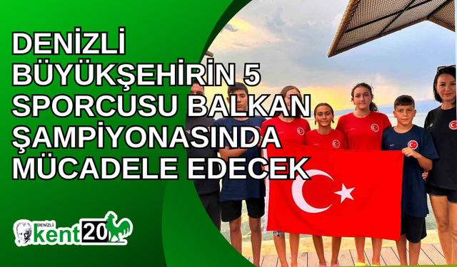 Denizli Büyükşehirin 5 sporcusu Balkan Şampiyonasında mücadele edecek