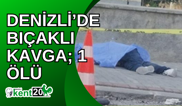 Denizli’de bıçaklı kavga; 1 ölü