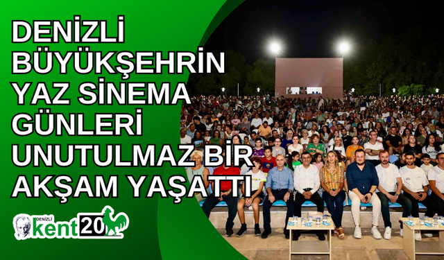 Denizli Büyükşehrin Yaz Sinema Günleri unutulmaz bir akşam yaşattı