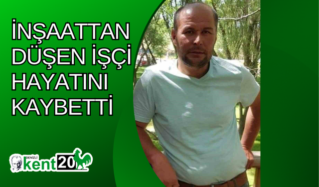 İnşaattan düşen işçi hayatını kaybetti