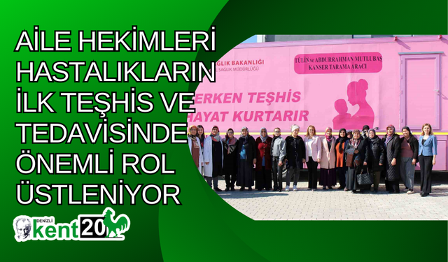 Aile hekimleri hastalıkların ilk teşhis ve tedavisinde önemli rol üstleniyor