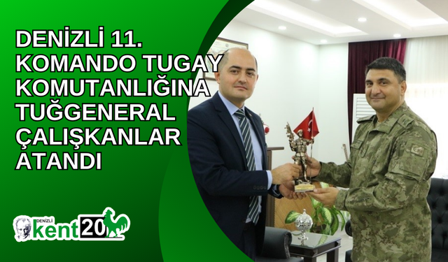 Denizli 11. Komando Tugay Komutanlığına Tuğgeneral Çalışkanlar atandı