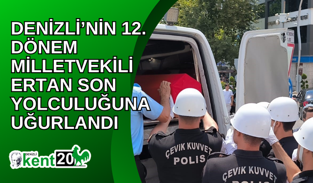 Denizli’nin 12. Dönem Milletvekili Ertan son yolculuğuna uğurlandı