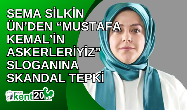 Sema Silkin Ün’den “Mustafa Kemal’in Askerleriyiz” sloganına skandal tepki