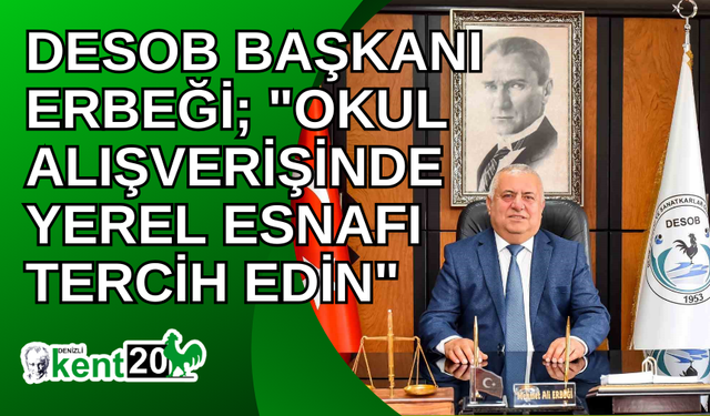 DESOB Başkanı Erbeği; "Okul alışverişinde yerel esnafı tercih edin"