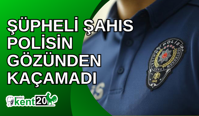 Şüpheli şahıs polisin gözünden kaçamadı