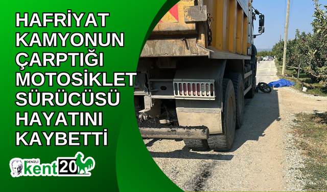 Hafriyat kamyonun çarptığı motosiklet sürücüsü hayatını kaybetti