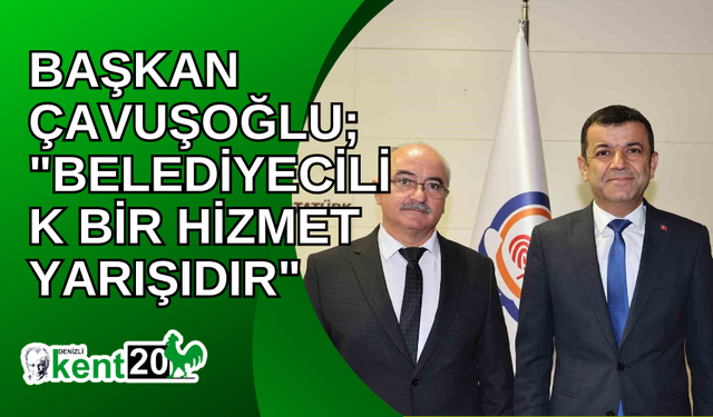 Başkan Çavuşoğlu; "Belediyecilik bir hizmet yarışıdır"