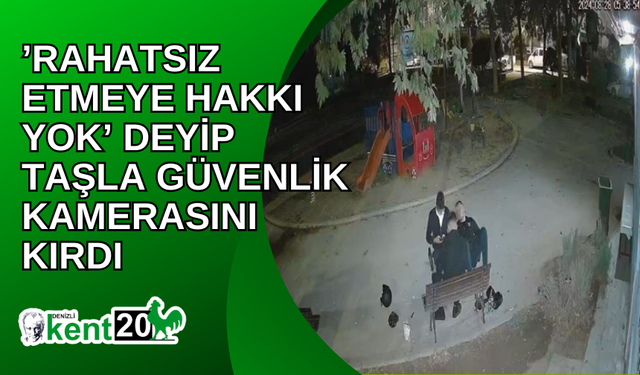 ’Rahatsız etmeye hakkı yok’ deyip taşla güvenlik kamerasını kırdı