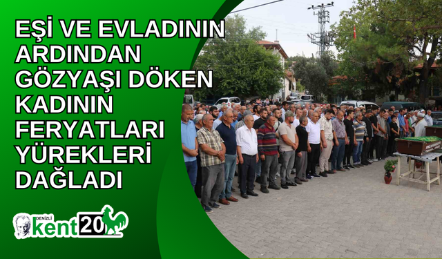 Eşi ve evladının ardından gözyaşı döken kadının feryatları yürekleri dağladı