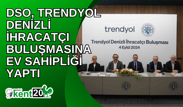 DSO, Trendyol Denizli İhracatçı Buluşmasına ev sahipliği yaptı