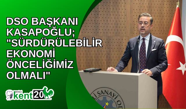 DSO Başkanı Kasapoğlu; "Sürdürülebilir ekonomi önceliğimiz olmalı"