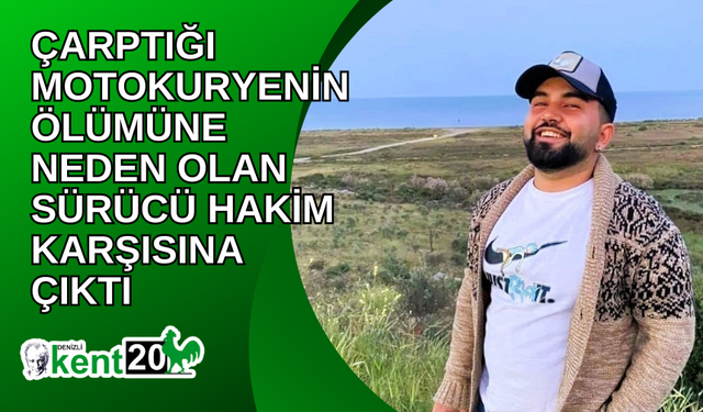 Çarptığı motokuryenin ölümüne neden olan sürücü hakim karşısına çıktı