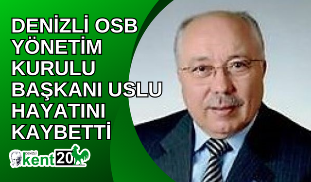 Denizli OSB Yönetim Kurulu Başkanı Uslu hayatını kaybetti