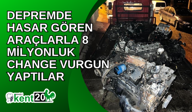 Depremde hasar gören araçlarla 8 milyonluk change vurgun yaptılar