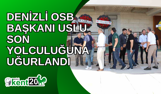 Denizli OSB Başkanı Uslu son yolculuğuna uğurlandı